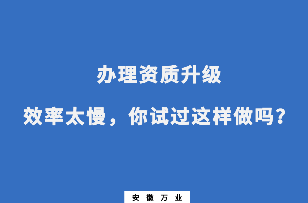 辦理資質(zhì)升級(jí)效率太慢，你試過這樣做嗎？