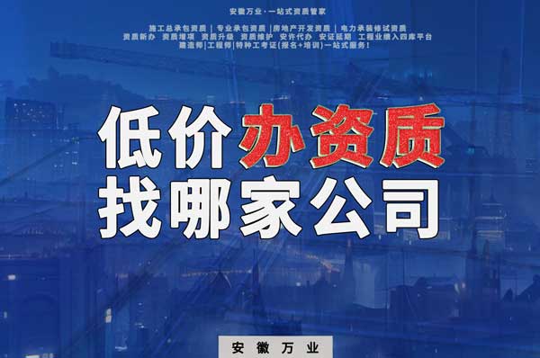 合肥低價(jià)辦理資質(zhì)，為何選擇安徽萬業(yè)？
