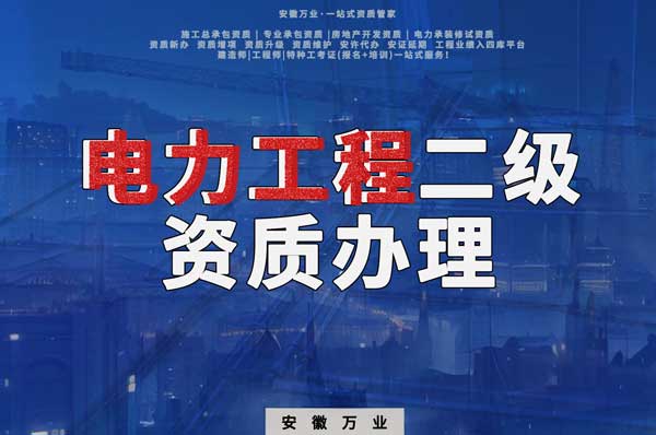 阜陽電力工程二級(jí)資質(zhì)辦理：條件要求詳解，助您高效提升競(jìng)爭(zhēng)力！